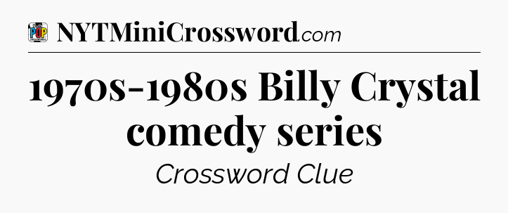 1970s-1980s Billy Crystal comedy series Crossword Clue