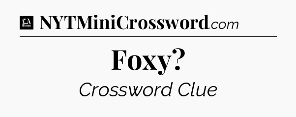Foxy - LA Times Crossword