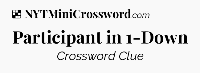 Solution: Participant in 1-Down - NYT Crossword