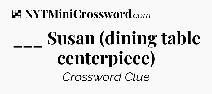 Solution: ___ Susan (dining table centerpiece) - NYT Crossword