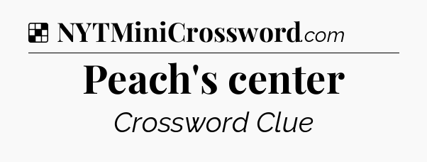 Solution: Peach's center - NYT Crossword
