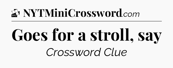 Goes for a stroll, say - Daily Themed Classic Crossword