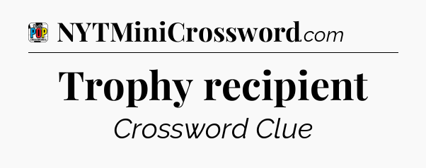 Trophy recipient Crossword Clue