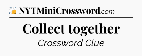 Collect together - 7 Little Words