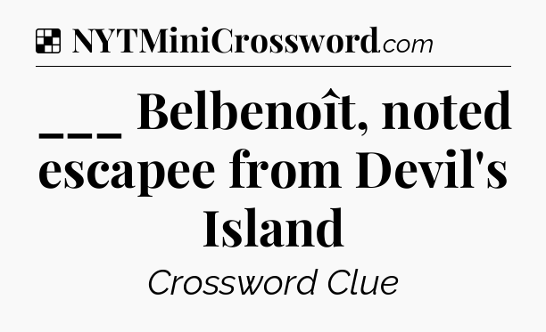 Solution: ___ Belbenoît, noted escapee from Devil's Island - NYT Crossword