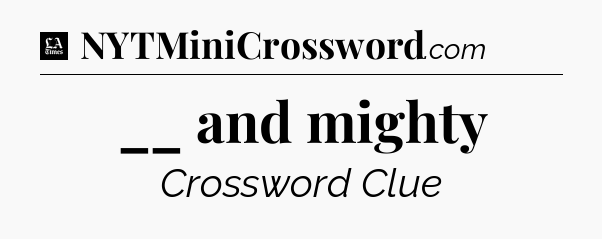 __ and mighty - LA Times Crossword