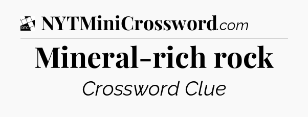Mineral-rich rock - Daily Themed Classic Crossword