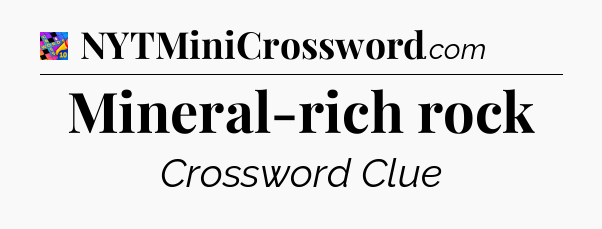 Mineral-rich rock Crossword Clue