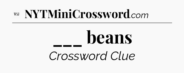 ___ beans - WSJ Crossword
