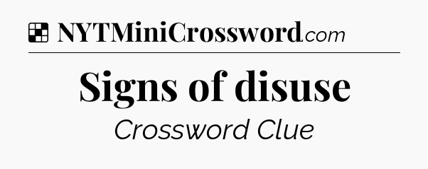 Solution: Signs of disuse - NYT Crossword