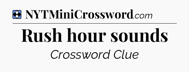 Solution: Rush hour sounds - NYT Mini Crossword