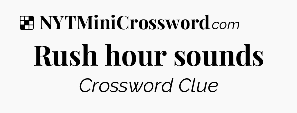 Solution: Rush hour sounds - NYT Crossword