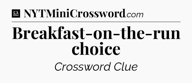 Breakfast-on-the-run choice - LA Times Crossword