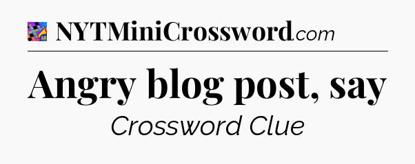 Angry blog post, say Crossword Clue