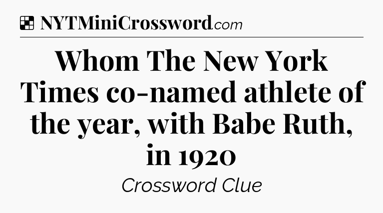 Solution: Whom The New York Times co-named athlete of the year, with Babe Ruth, in 1920 - NYT Crossword