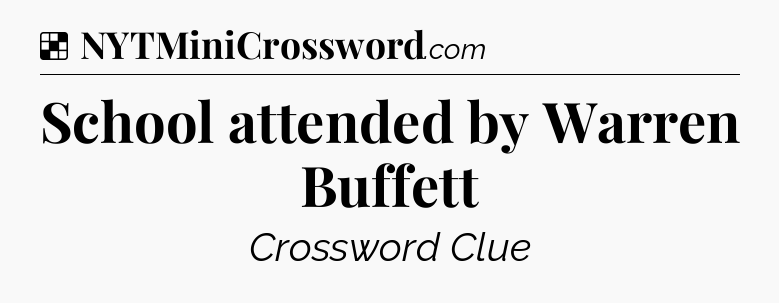 Solution: School attended by Warren Buffett - NYT Crossword
