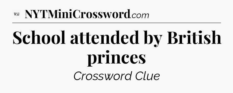 School attended by British princes - WSJ Crossword