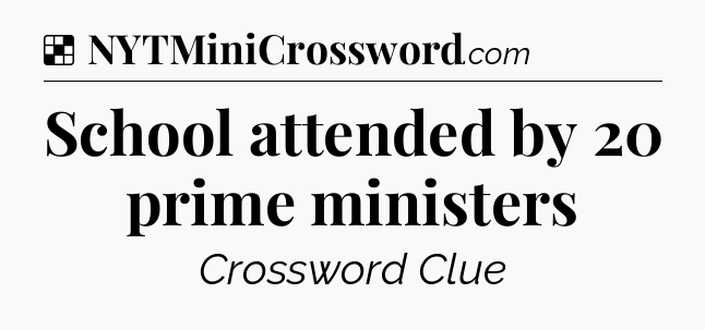 Solution: School attended by 20 prime ministers - NYT Crossword