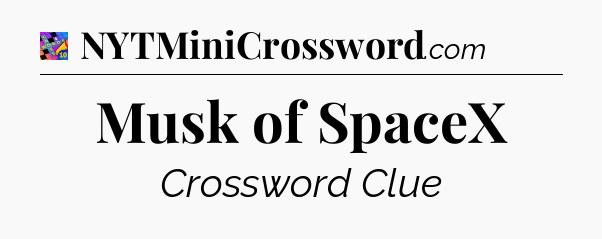Musk of SpaceX Crossword Clue