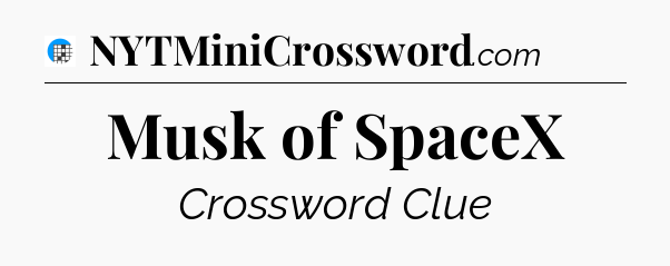 Musk of SpaceX Crossword Clue