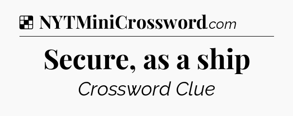 Solution: Secure, as a ship - NYT Crossword