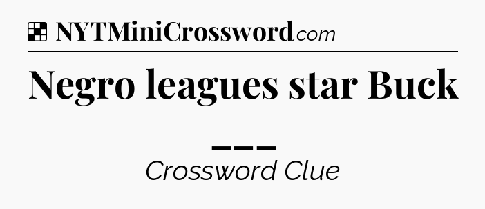 Solution: Negro leagues star Buck ___ - NYT Crossword