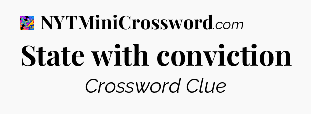 State with conviction Crossword Clue