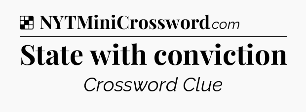 Solution: State with conviction - NYT Crossword