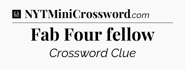 Fab Four fellow - LA Times Crossword