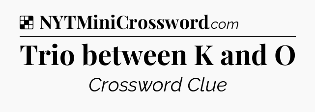 Solution: Trio between K and O - NYT Crossword