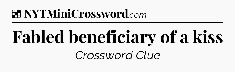 Solution: Fabled beneficiary of a kiss - NYT Crossword