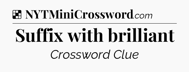 Solution: Suffix with brilliant - NYT Crossword