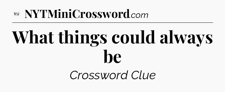 What things could always be - WSJ Crossword