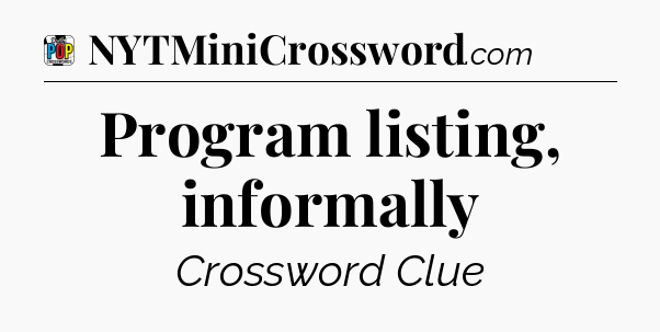 Program listing, informally Crossword Clue