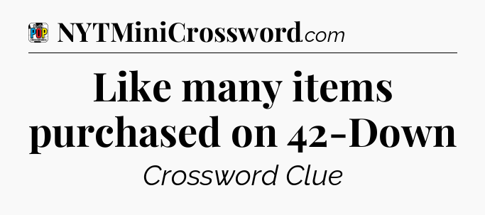 Like many items purchased on 42-Down Crossword Clue