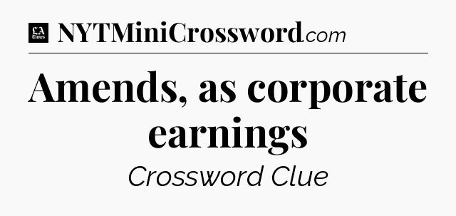 Amends, as corporate earnings - LA Times Crossword