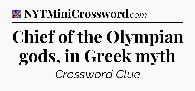 Chief of the Olympian gods, in Greek myth Crossword Clue