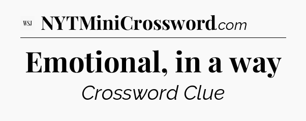 Emotional, in a way - WSJ Crossword