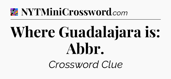 Where Guadalajara is: Abbr Crossword Clue