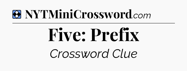 Solution: Five: Prefix - NYT Mini Crossword