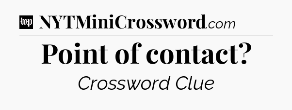 Point of contact Crossword Clue