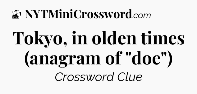 Tokyo, in olden times (anagram of 