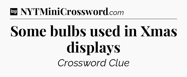Some bulbs used in Xmas displays Crossword Clue