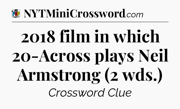 2018 film in which 20-Across plays Neil Armstrong (2 wds.) Crossword Clue