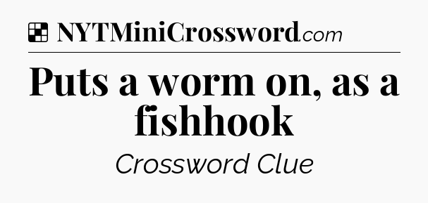 Solution: Puts a worm on, as a fishhook - NYT Crossword