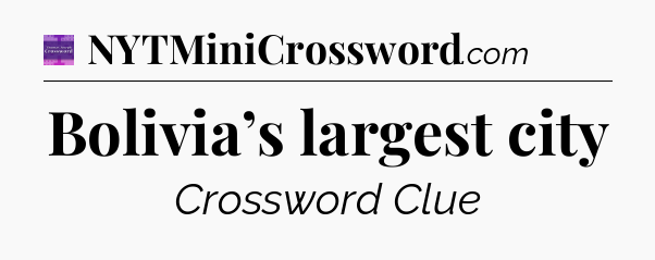 Bolivia’s largest city - Thomas Joseph Crossword
