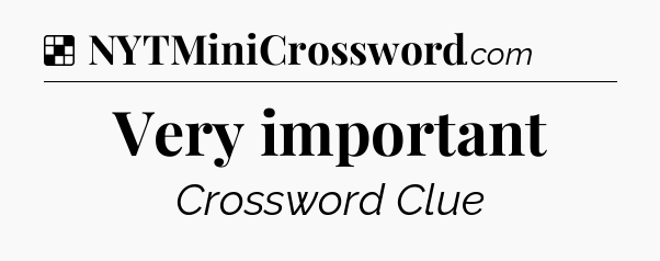 Solution: Very important - NYT Crossword