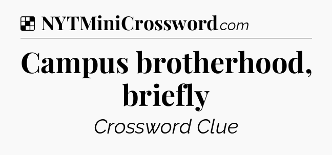 Solution: Campus brotherhood, briefly - NYT Crossword