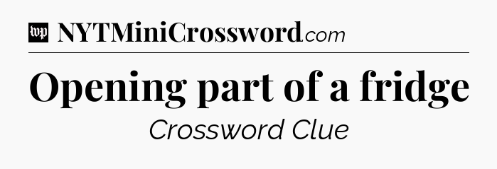 Opening part of a fridge Crossword Clue