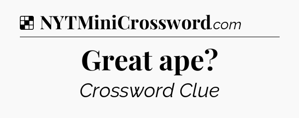 Solution: Great ape - NYT Crossword